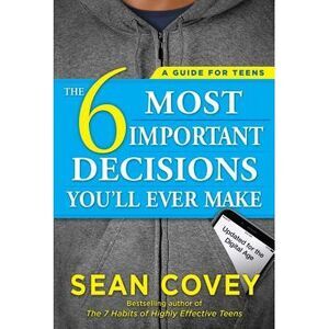 The 6 Most Important Decisions You'll Ever Make: A Guide for Teens: Updated for